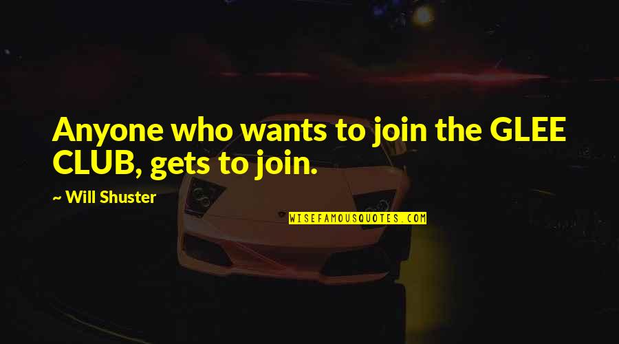 Ajoyo Quotes By Will Shuster: Anyone who wants to join the GLEE CLUB, Ajoyo Quotes By Will Shuster: Anyone who wants to join the GLEE CLUB,