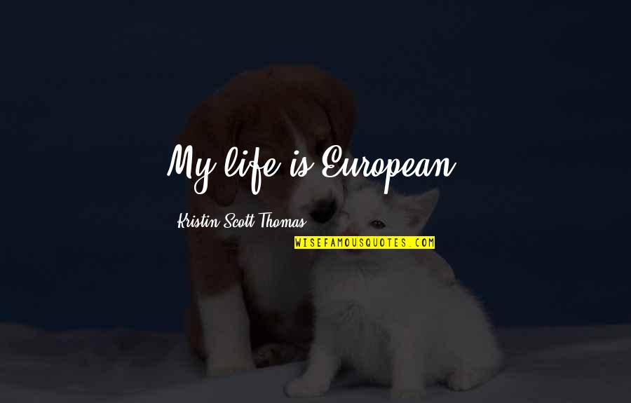 Ajrak Day Quotes By Kristin Scott Thomas: My life is European. Ajrak Day Quotes By Kristin Scott Thomas: My life is European.