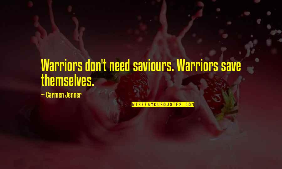 Ajram Capital Quotes By Carmen Jenner: Warriors don't need saviours. Warriors save themselves. Ajram Capital Quotes By Carmen Jenner: Warriors don't need saviours. Warriors save themselves.