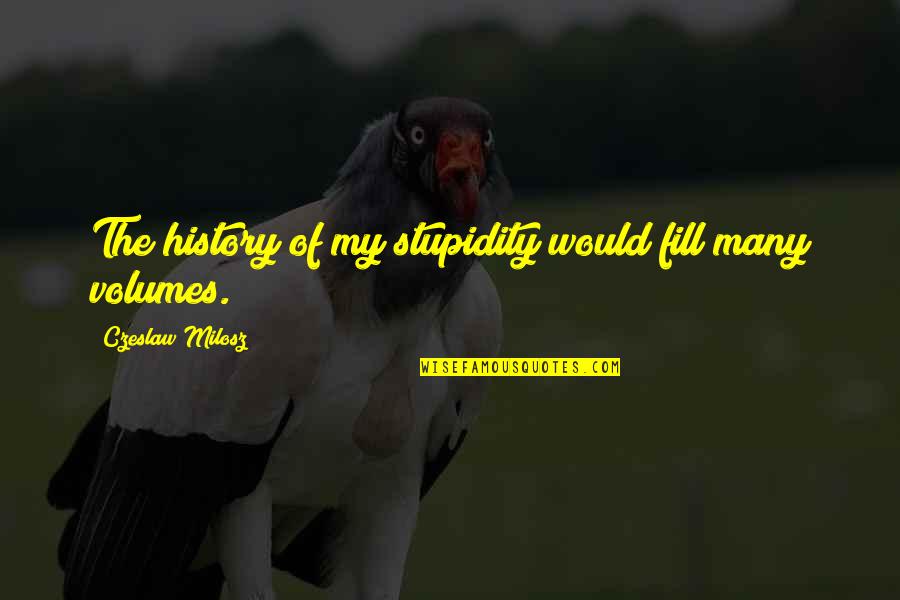 Ajram Capital Quotes By Czeslaw Milosz: The history of my stupidity would fill many Ajram Capital Quotes By Czeslaw Milosz: The history of my stupidity would fill many