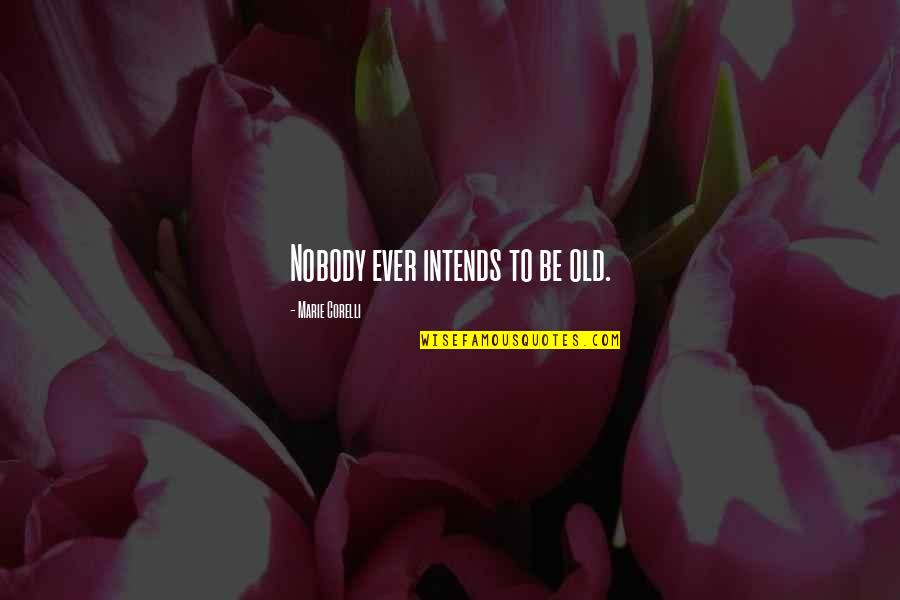 Ajram Upholstery Quotes By Marie Corelli: Nobody ever intends to be old. Ajram Upholstery Quotes By Marie Corelli: Nobody ever intends to be old.