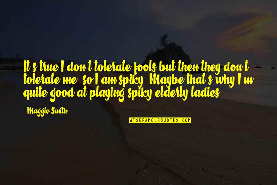 Ajrd Stock Quotes By Maggie Smith: It's true I don't tolerate fools but then Ajrd Stock Quotes By Maggie Smith: It's true I don't tolerate fools but then