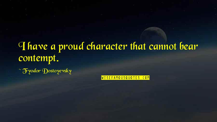 Ajs Nigrutin Quotes By Fyodor Dostoyevsky: I have a proud character that cannot bear