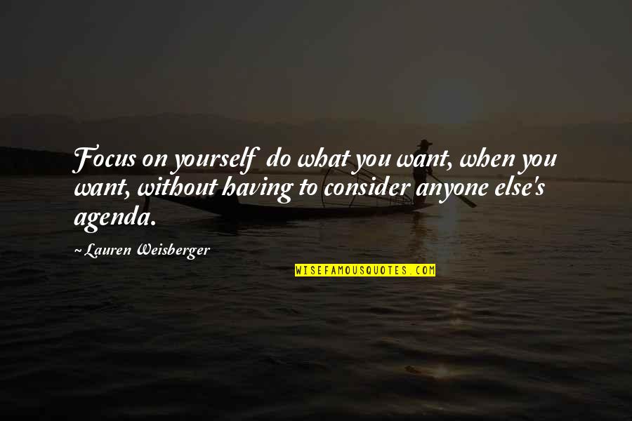 Ajudamos Quotes By Lauren Weisberger: Focus on yourself do what you want, when Ajudamos Quotes By Lauren Weisberger: Focus on yourself do what you want, when