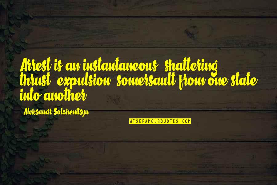 Ajudaris Quotes By Aleksandr Solzhenitsyn: Arrest is an instantaneous, shattering thrust, expulsion, somersault Ajudaris Quotes By Aleksandr Solzhenitsyn: Arrest is an instantaneous, shattering thrust, expulsion, somersault