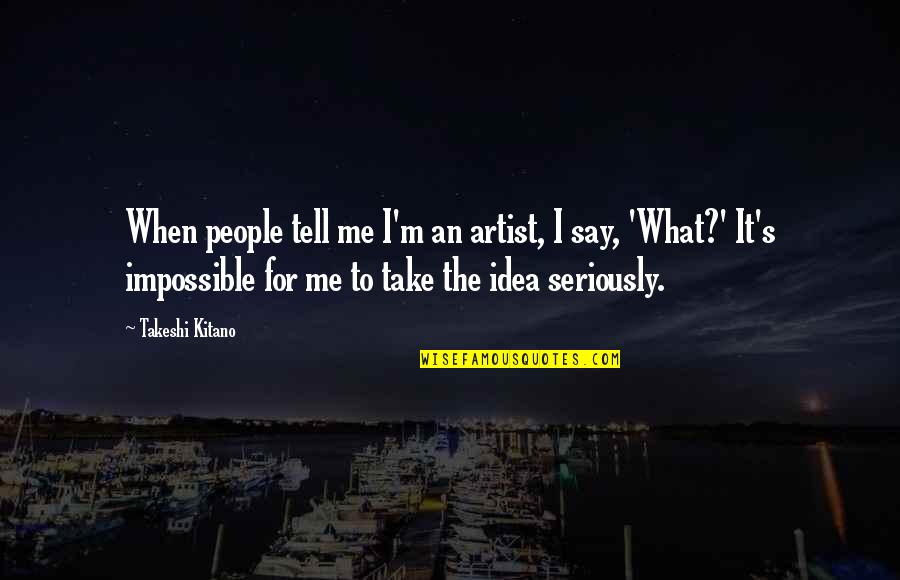 Ajudaris Quotes By Takeshi Kitano: When people tell me I'm an artist, I Ajudaris Quotes By Takeshi Kitano: When people tell me I'm an artist, I