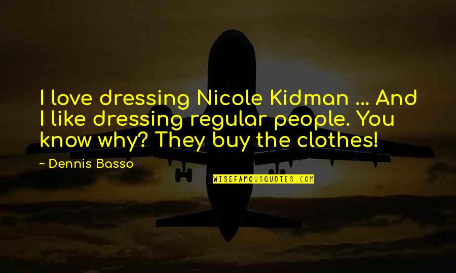Ajudas De Custo Quotes By Dennis Basso: I love dressing Nicole Kidman ... And I Ajudas De Custo Quotes By Dennis Basso: I love dressing Nicole Kidman ... And I