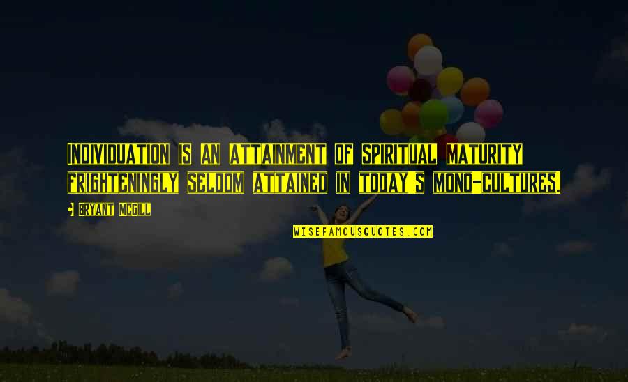 Ajumako Quotes By Bryant McGill: Individuation is an attainment of spiritual maturity frighteningly Ajumako Quotes By Bryant McGill: Individuation is an attainment of spiritual maturity frighteningly