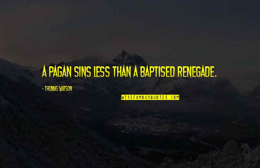 Ajumako Quotes By Thomas Watson: A pagan sins less than a baptised renegade. Ajumako Quotes By Thomas Watson: A pagan sins less than a baptised renegade.