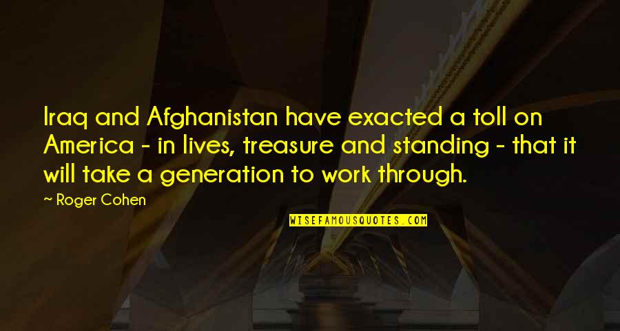 Ajungilak Quotes By Roger Cohen: Iraq and Afghanistan have exacted a toll on