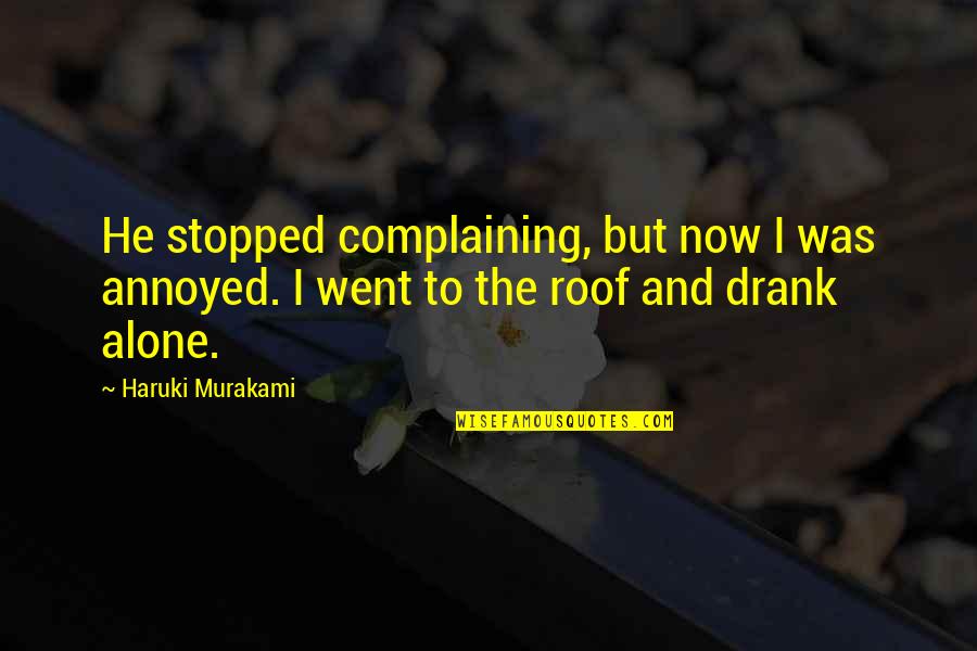 Ajunsese Sinonim Quotes By Haruki Murakami: He stopped complaining, but now I was annoyed. Ajunsese Sinonim Quotes By Haruki Murakami: He stopped complaining, but now I was annoyed.