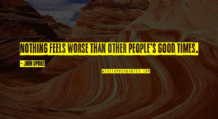 Ajunul Quotes By John Updike: Nothing feels worse than other people's good times. Ajunul Quotes By John Updike: Nothing feels worse than other people's good times.