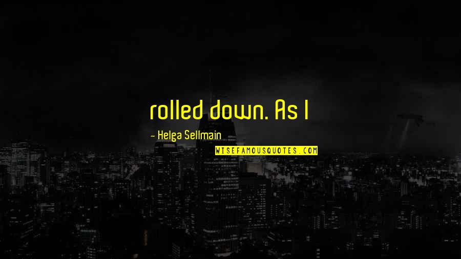 Ajunwa Kelechi Quotes By Helga Sellmain: rolled down. As I Ajunwa Kelechi Quotes By Helga Sellmain: rolled down. As I