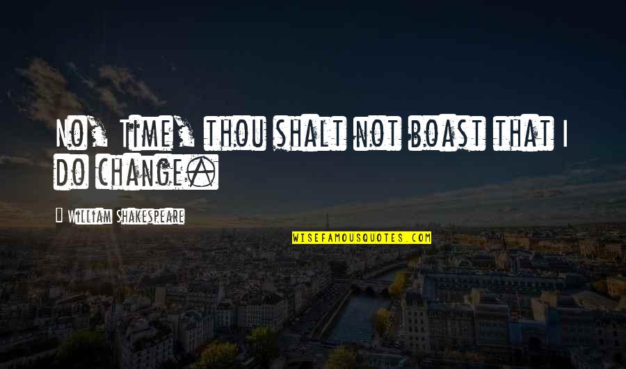 Ajunwa Kelechi Quotes By William Shakespeare: No, Time, thou shalt not boast that I Ajunwa Kelechi Quotes By William Shakespeare: No, Time, thou shalt not boast that I