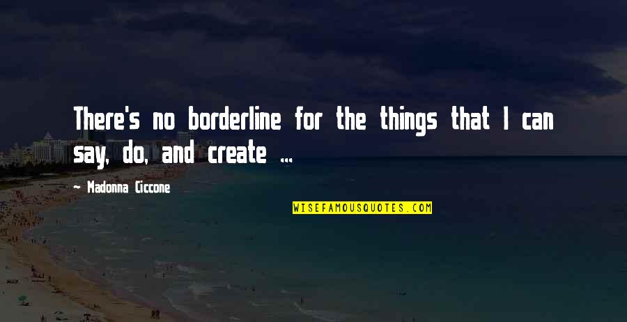 Ajustement Derailleur Quotes By Madonna Ciccone: There's no borderline for the things that I Ajustement Derailleur Quotes By Madonna Ciccone: There's no borderline for the things that I