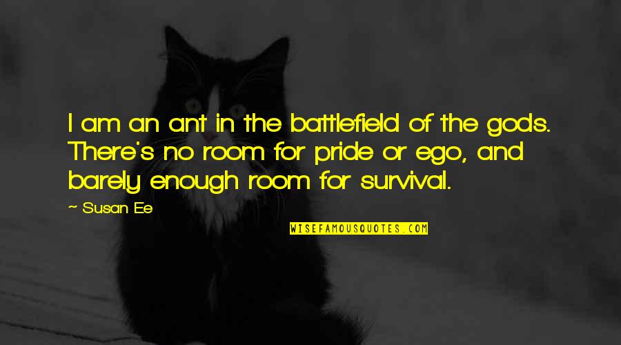 Ajusto Equipment Quotes By Susan Ee: I am an ant in the battlefield of Ajusto Equipment Quotes By Susan Ee: I am an ant in the battlefield of