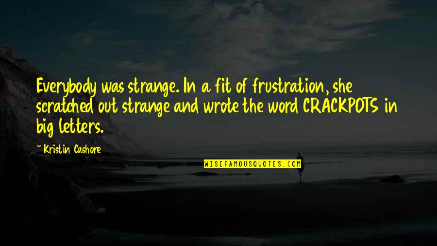 Ajusto Jig Quotes By Kristin Cashore: Everybody was strange. In a fit of frustration,