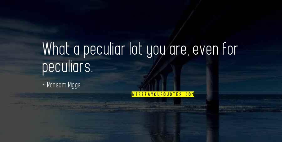 Ajut Eu Quotes By Ransom Riggs: What a peculiar lot you are, even for