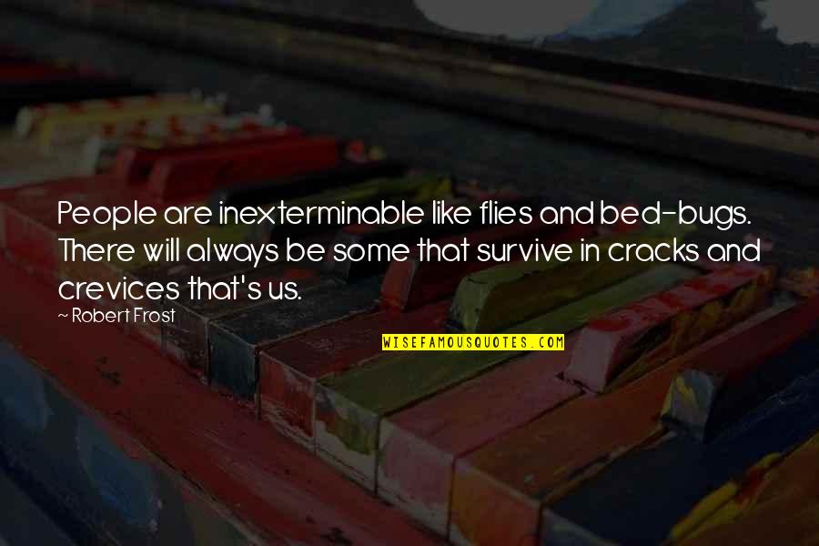 Ajut Quotes By Robert Frost: People are inexterminable like flies and bed-bugs. There Ajut Quotes By Robert Frost: People are inexterminable like flies and bed-bugs. There