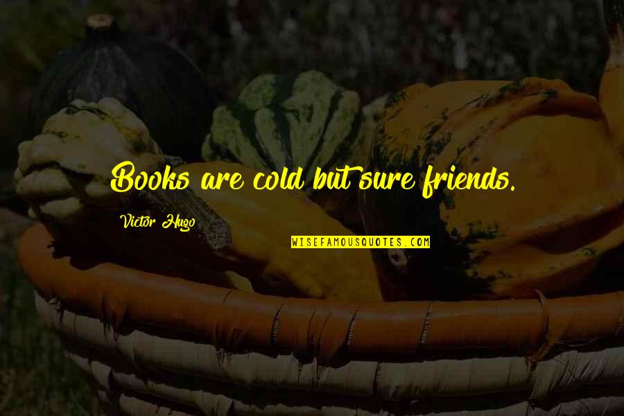 Ajutec Quotes By Victor Hugo: Books are cold but sure friends.