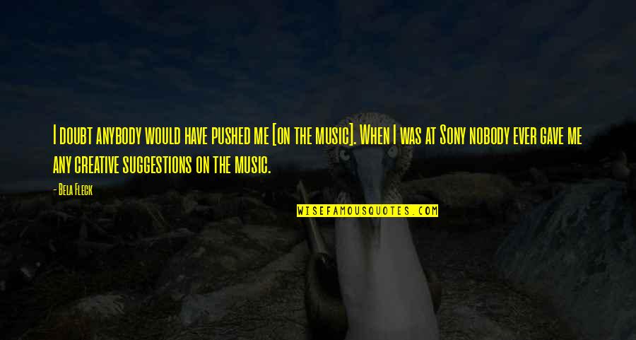Ajutor Social Quotes By Bela Fleck: I doubt anybody would have pushed me [on