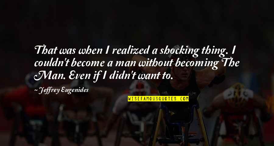 Ajvide 58 Quotes By Jeffrey Eugenides: That was when I realized a shocking thing. Ajvide 58 Quotes By Jeffrey Eugenides: That was when I realized a shocking thing.