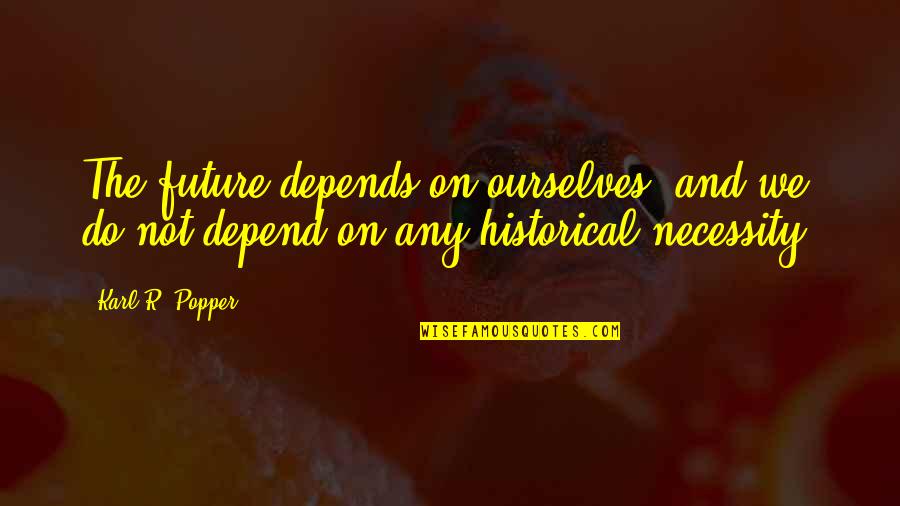 Ajvide 58 Quotes By Karl R. Popper: The future depends on ourselves, and we do