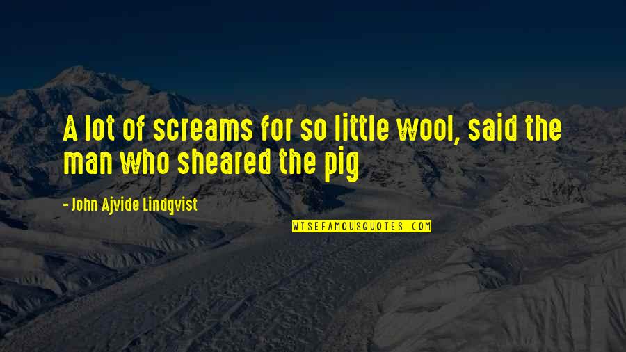 Ajvide Quotes By John Ajvide Lindqvist: A lot of screams for so little wool, Ajvide Quotes By John Ajvide Lindqvist: A lot of screams for so little wool,