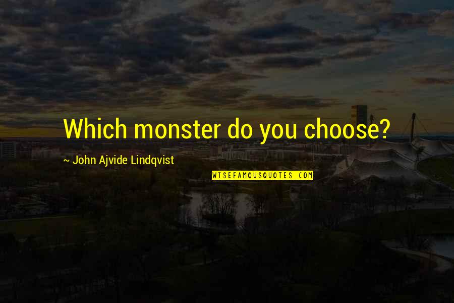 Ajvide Quotes By John Ajvide Lindqvist: Which monster do you choose? Ajvide Quotes By John Ajvide Lindqvist: Which monster do you choose?