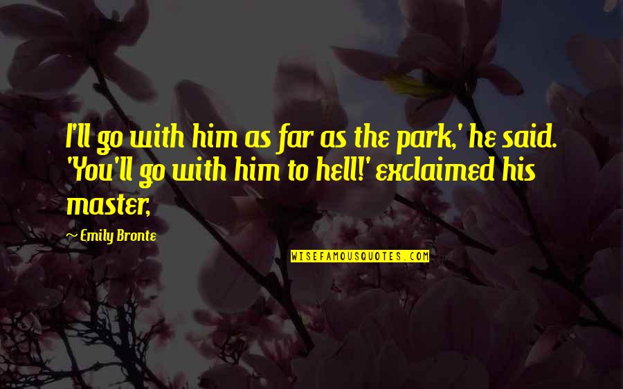 Ajwain Quotes By Emily Bronte: I'll go with him as far as the Ajwain Quotes By Emily Bronte: I'll go with him as far as the