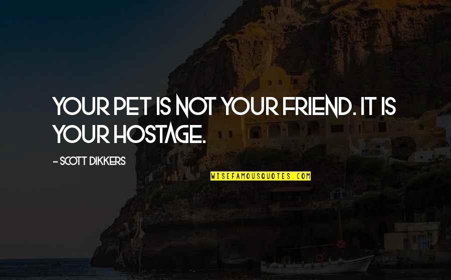 Ak 47 Lord Of War Quotes By Scott Dikkers: Your pet is not your friend. It is Ak 47 Lord Of War Quotes By Scott Dikkers: Your pet is not your friend. It is