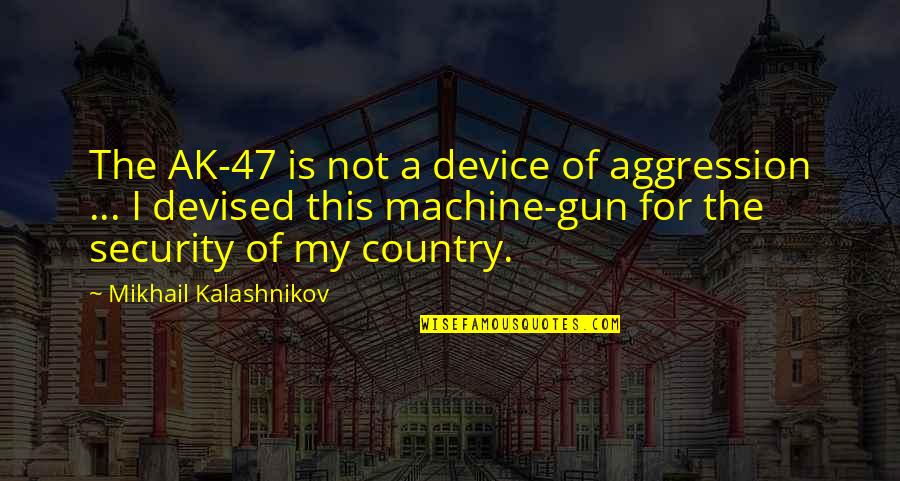 Ak 47 Quotes By Mikhail Kalashnikov: The AK-47 is not a device of aggression