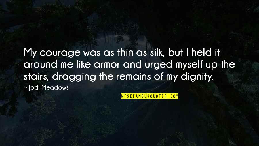 Ak Alar Quotes By Jodi Meadows: My courage was as thin as silk, but Ak Alar Quotes By Jodi Meadows: My courage was as thin as silk, but