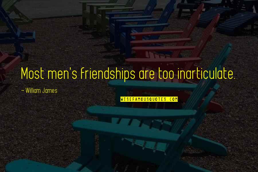Ak Alar Quotes By William James: Most men's friendships are too inarticulate. Ak Alar Quotes By William James: Most men's friendships are too inarticulate.
