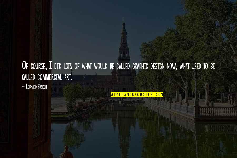 Ak Ay Emlak I Quotes By Leonard Baskin: Of course, I did lots of what would Ak Ay Emlak I Quotes By Leonard Baskin: Of course, I did lots of what would