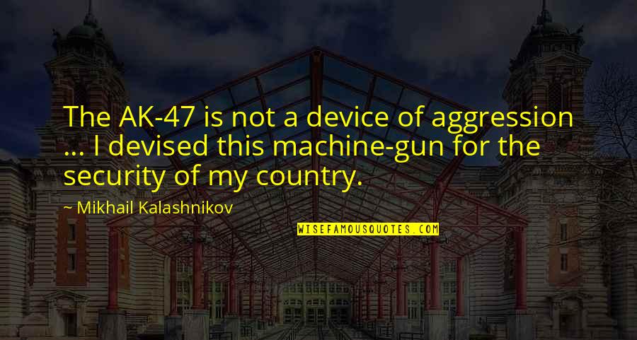 Ak C Quotes By Mikhail Kalashnikov: The AK-47 is not a device of aggression