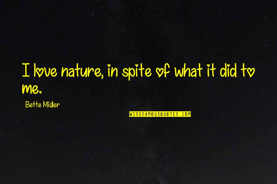 Ak Chesterton Quotes By Bette Midler: I love nature, in spite of what it Ak Chesterton Quotes By Bette Midler: I love nature, in spite of what it