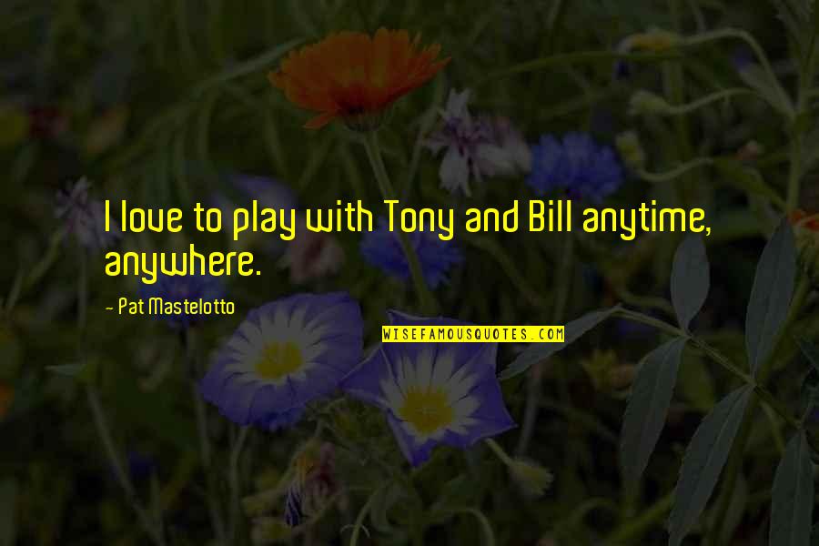 Ak The Savior Quotes By Pat Mastelotto: I love to play with Tony and Bill
