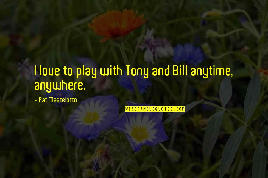 Ak The Savior Quotes By Pat Mastelotto: I love to play with Tony and Bill Ak The Savior Quotes By Pat Mastelotto: I love to play with Tony and Bill