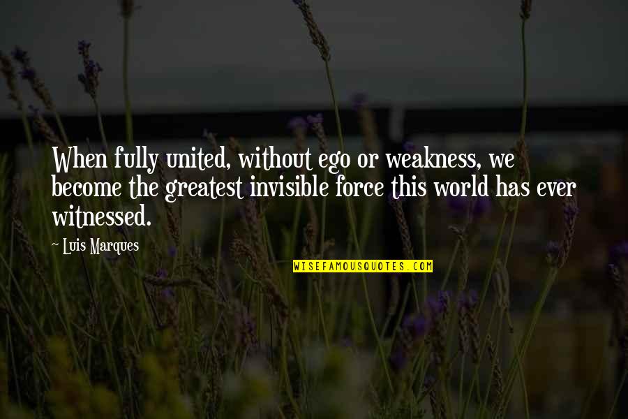 Ak Wisdom Quotes By Luis Marques: When fully united, without ego or weakness, we