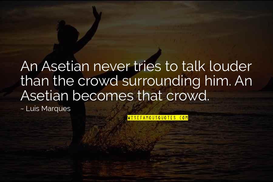 Ak Wisdom Quotes By Luis Marques: An Asetian never tries to talk louder than
