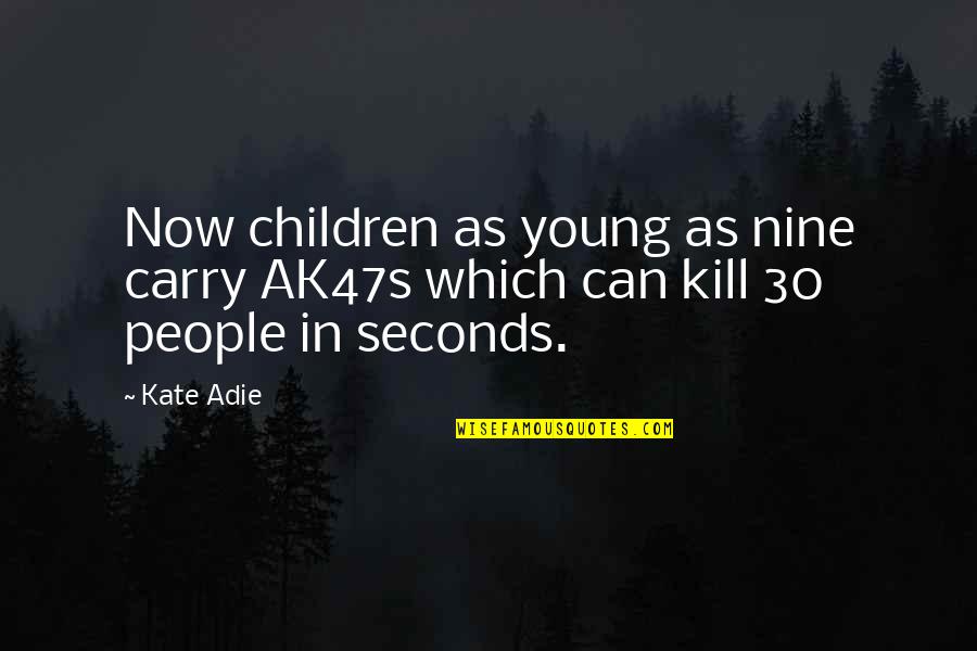 Ak47s Quotes By Kate Adie: Now children as young as nine carry AK47s