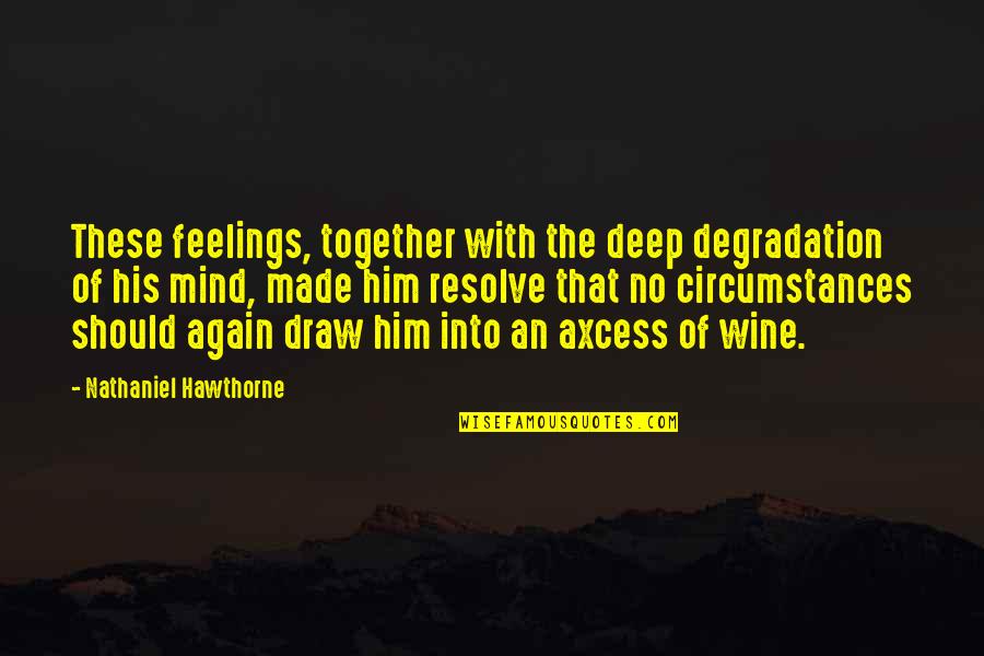 Aka Quotes By Nathaniel Hawthorne: These feelings, together with the deep degradation of