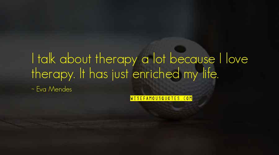Akad Quotes By Eva Mendes: I talk about therapy a lot because I