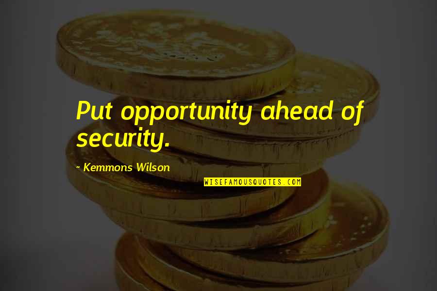 Akademicka Kniznica Quotes By Kemmons Wilson: Put opportunity ahead of security. Akademicka Kniznica Quotes By Kemmons Wilson: Put opportunity ahead of security.