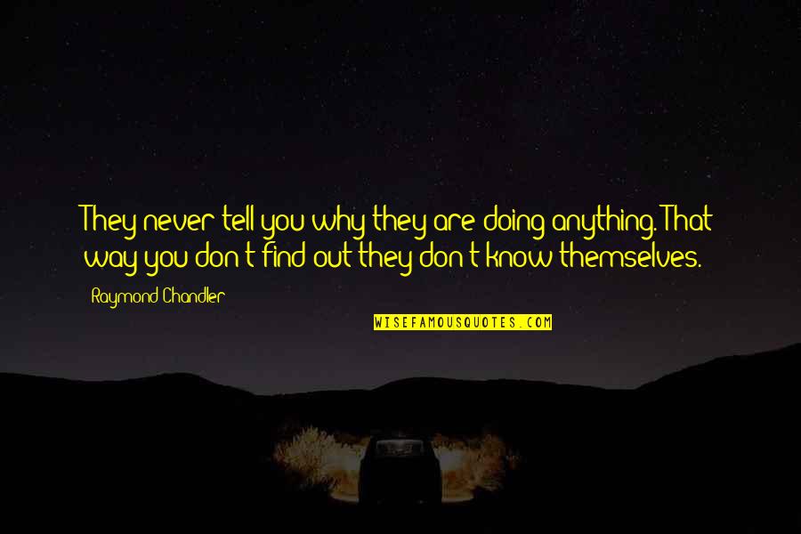 Akademisyen Olmak Quotes By Raymond Chandler: They never tell you why they are doing