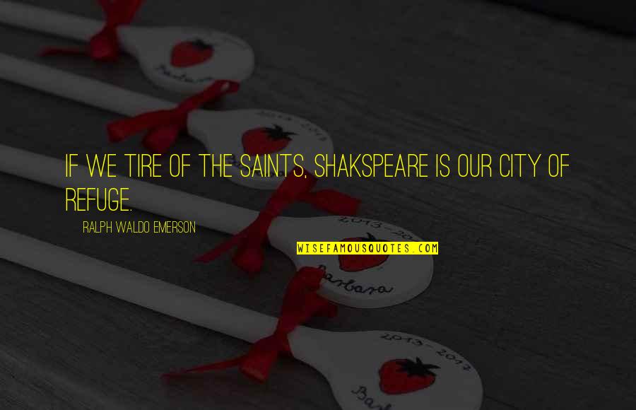 Akadrew Quotes By Ralph Waldo Emerson: If we tire of the saints, Shakspeare is Akadrew Quotes By Ralph Waldo Emerson: If we tire of the saints, Shakspeare is