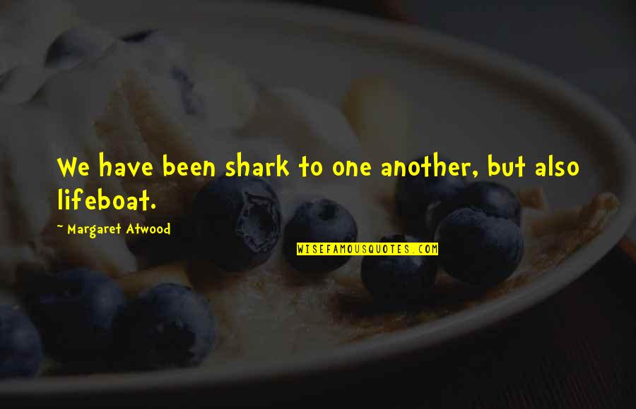 Akadroow Quotes By Margaret Atwood: We have been shark to one another, but Akadroow Quotes By Margaret Atwood: We have been shark to one another, but