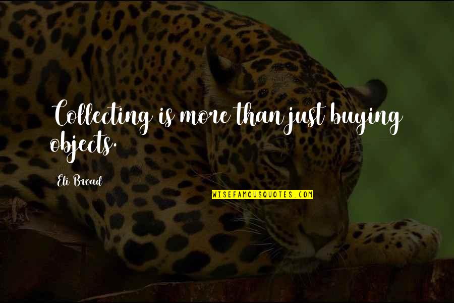 Akagami No Kill Quotes By Eli Broad: Collecting is more than just buying objects.