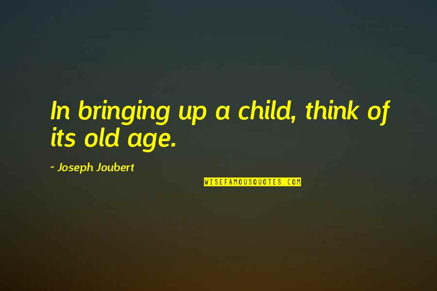 Akagami No Kill Quotes By Joseph Joubert: In bringing up a child, think of its